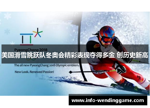 美国滑雪跳跃队冬奥会精彩表现夺得多金 创历史新高