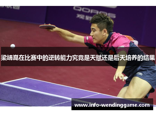 梁靖崑在比赛中的逆转能力究竟是天赋还是后天培养的结果