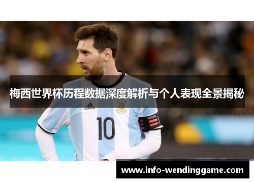 梅西世界杯历程数据深度解析与个人表现全景揭秘