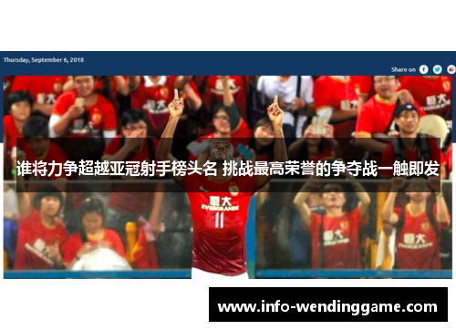 谁将力争超越亚冠射手榜头名 挑战最高荣誉的争夺战一触即发