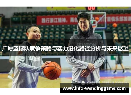 广厦篮球队竞争策略与实力进化路径分析与未来展望