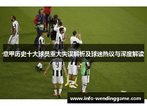 意甲历史十大球员重大失误解析及球迷热议与深度解读