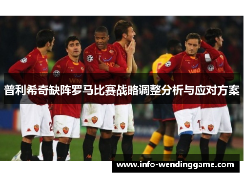 普利希奇缺阵罗马比赛战略调整分析与应对方案