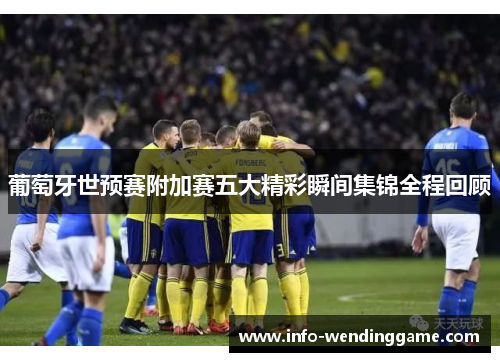 葡萄牙世预赛附加赛五大精彩瞬间集锦全程回顾